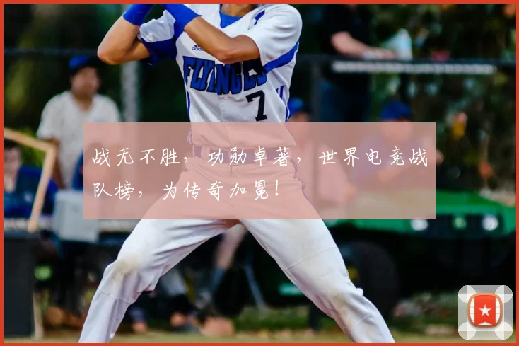 战无不胜,功勋卓著,世界电竞战队榜,为传奇加冕!