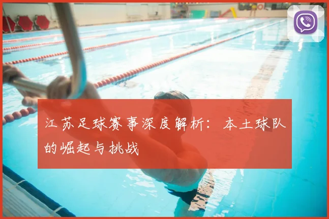 江苏足球赛事深度解析:本土球队的崛起与挑战