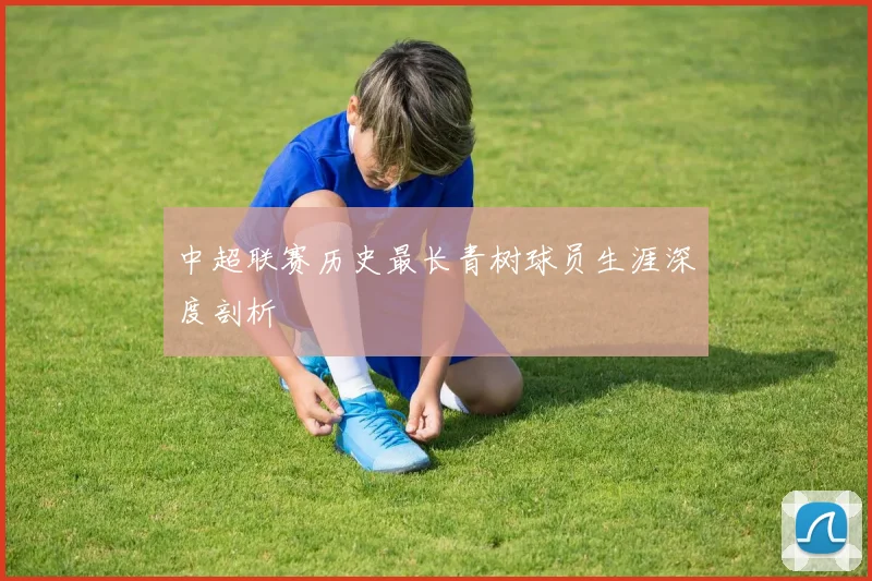 中超联赛历史最长青树球员生涯深度剖析